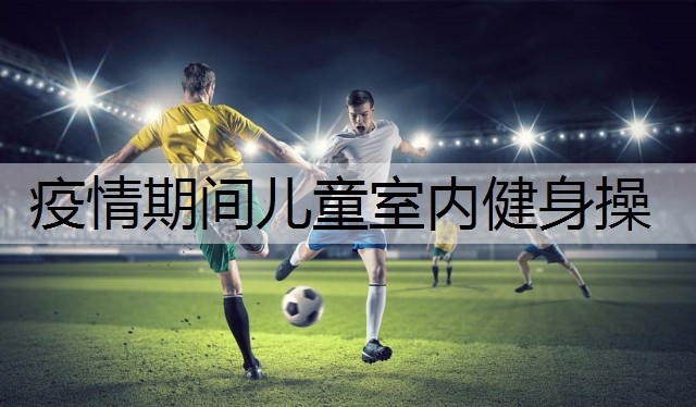 疫情期间儿童室内健身操