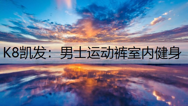 K8凯发：男士运动裤室内健身