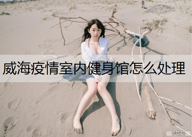 威海疫情室内健身馆怎么处理