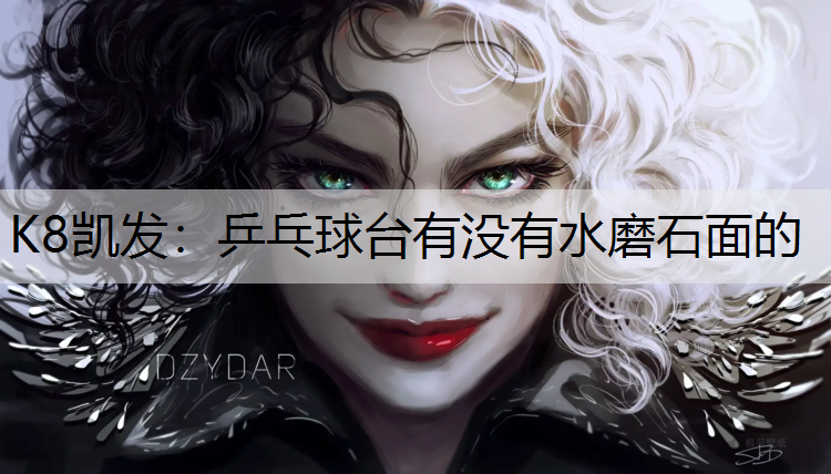 K8凯发：乒乓球台有没有水磨石面的