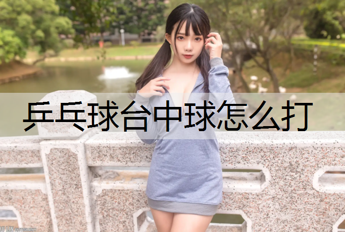 乒乓球台中球怎么打