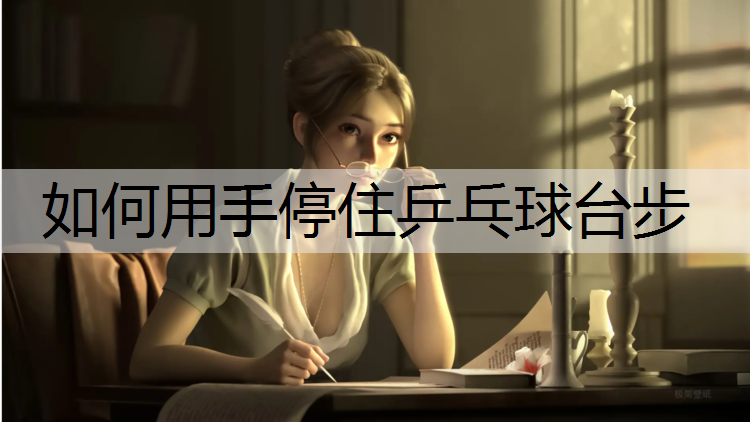 如何用手停住乒乓球台步