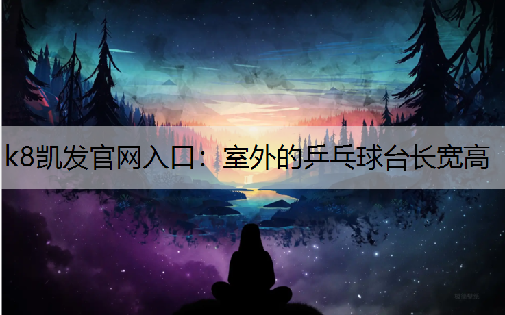 k8凯发官网入口：室外的乒乓球台长宽高