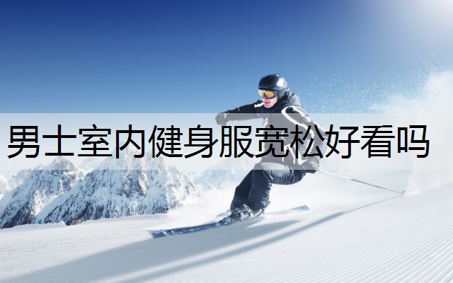 男士室内健身服宽松好看吗