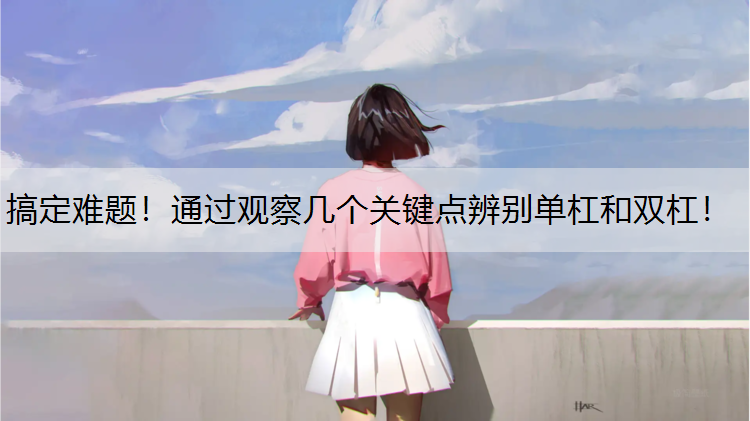 搞定难题！通过观察几个关键点辨别单杠和双杠！