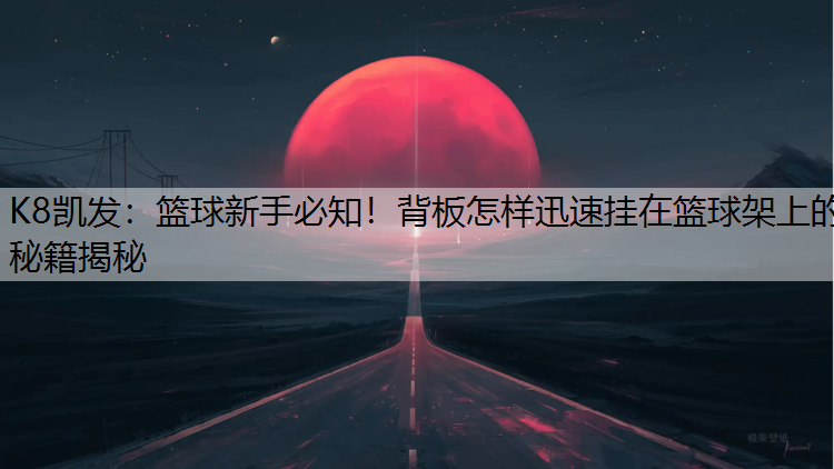 篮球新手必知！背板怎样迅速挂在篮球架上的秘籍揭秘